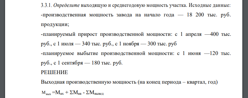 Определите выходящую и среднегодовую мощность участка. Исходные данные: -производственная мощность завода на начало года — 18 200 тыс. руб