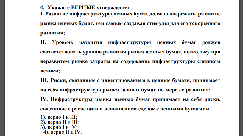 Укажите ВЕРНЫЕ утверждения: I. Развитие инфраструктуры ценных бумаг должно опережать развитие рынка ценных бумаг, тем самым создавая