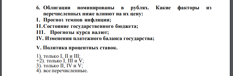 Облигации номинированы в рублях. Какие факторы из перечисленных ниже влияют на их цену: I. Прогноз темпов инфляции; II.Состояние государственного