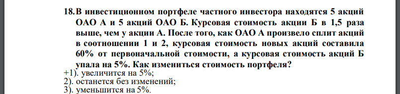 В инвестиционном портфеле частного инвестора находятся 5 акций ОАО А и 5 акций ОАО Б. Курсовая стоимость акции Б в 1,5 раза выше, чем у акции А. После