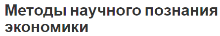 Методы научного познания экономики - концепция и функции