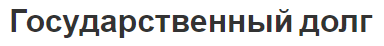 Государственный долг - сущность, определение, особенности и виды