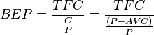 BEP = \frac{TFC}{\frac{C}{P}} = \frac{TFC}{\frac{(P - AVC)}{P}}