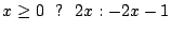 $ x \ geq 0 \ \?  \ \ 2x: -2x-1 $