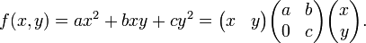 f(x,y)=ax^2+bxy+cy^2=\begin{pmatrix} x & y \end{pmatrix}\begin{pmatrix} a & b \\ 0 & c \end{pmatrix}\begin{pmatrix} x \\ y\end{pmatrix}.