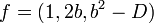 f = (1,2b,b^2-D)~