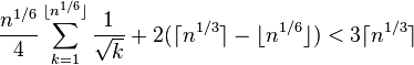  \frac {n^{1/6}}{4} \sum^{\lfloor n^{1/6} \rfloor}_{k=1} {\frac {1}{ \sqrt{k} } + 2(\lceil n^{1/3} \rceil - \lfloor n^{1/6} \rfloor)} < 3 \lceil n^{1/3} \rceil 