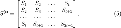 S^{(t)}={ \left[ \begin{matrix}S_1 & S_2 & \dots & S_t \\S_2 & S_3 & \dots & S_{t+1} \\\cdots & \cdots & \cdots &  \\S_t & S_{t+1} & \dots & S_{2t-1} \end{matrix} \right] },  \quad \quad \quad \quad \quad\quad(5)